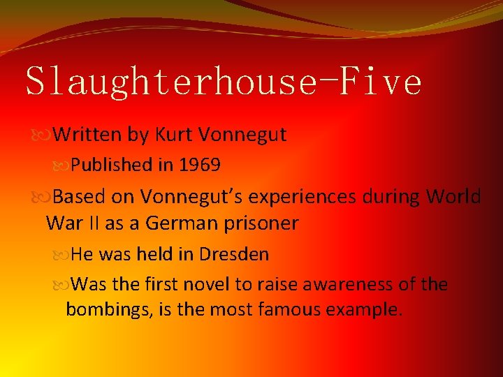Slaughterhouse-Five Written by Kurt Vonnegut Published in 1969 Based on Vonnegut’s experiences during World