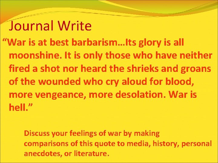 Journal Write “War is at best barbarism…Its glory is all moonshine. It is only