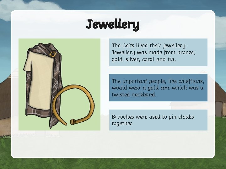 Jewellery The Celts liked their jewellery. Jewellery was made from bronze, gold, silver, coral