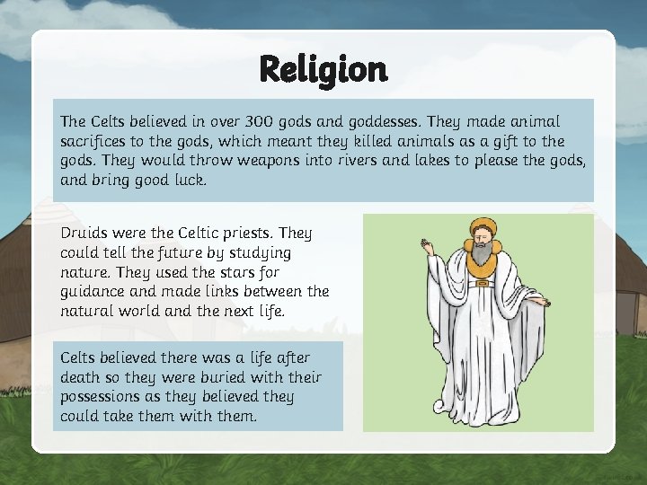 Religion The Celts believed in over 300 gods and goddesses. They made animal sacrifices