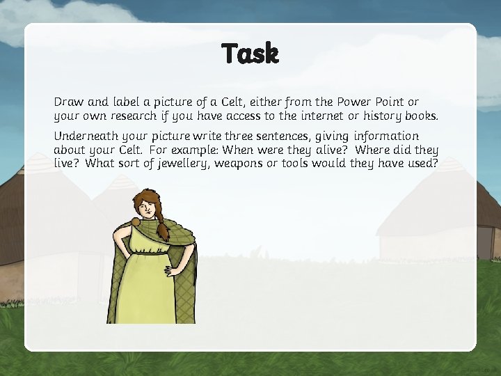 Task Draw and label a picture of a Celt, either from the Power Point
