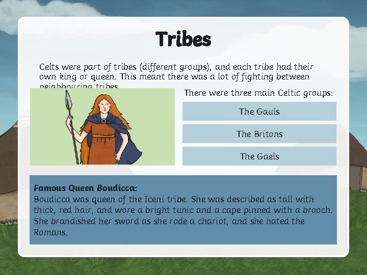 Tribes Celts were part of tribes (different groups), and each tribe had their own