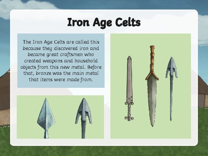 Iron Age Celts The Iron Age Celts are called this because they discovered iron