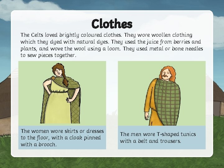 Clothes The Celts loved brightly coloured clothes. They wore woollen clothing which they dyed
