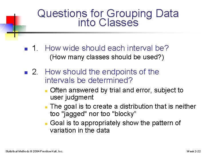 Questions for Grouping Data into Classes n 1. How wide should each interval be? Questions for Grouping Data into Classes n 1. How wide should each interval be?