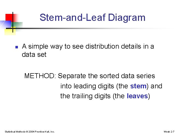 Stem-and-Leaf Diagram n A simple way to see distribution details in a data set Stem-and-Leaf Diagram n A simple way to see distribution details in a data set