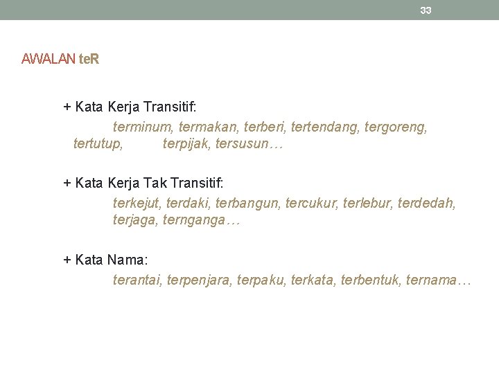 33 AWALAN te. R + Kata Kerja Transitif: terminum, termakan, terberi, tertendang, tergoreng, tertutup,