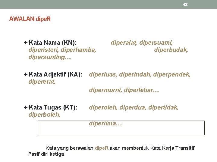 48 AWALAN dipe. R + Kata Nama (KN): diperisteri, diperhamba, dipersunting… + Kata Adjektif