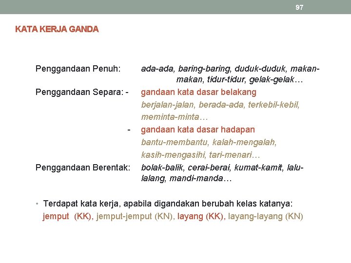 97 KATA KERJA GANDA Penggandaan Penuh: Penggandaan Separa: - - Penggandaan Berentak: ada-ada, baring-baring,