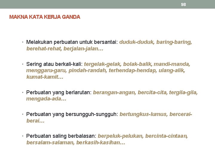 98 MAKNA KATA KERJA GANDA • Melakukan perbuatan untuk bersantai: duduk-duduk, baring-baring, berehat-rehat, berjalan-jalan…