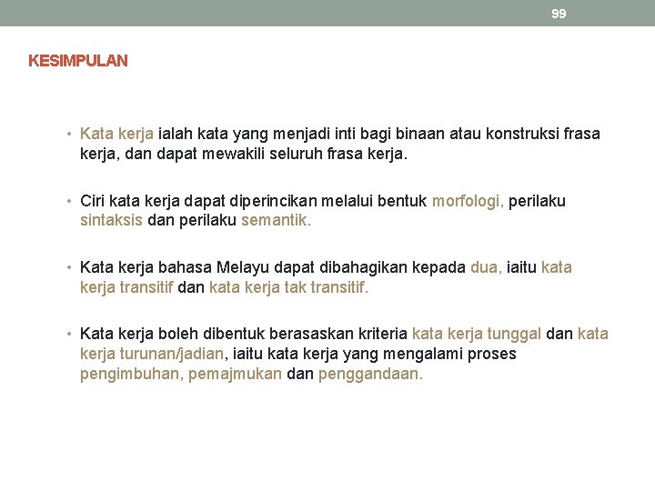 99 KESIMPULAN • Kata kerja ialah kata yang menjadi inti bagi binaan atau konstruksi