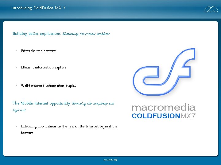 Introducing Cold. Fusion MX 7 Building better applications Eliminating the chronic problems • Printable