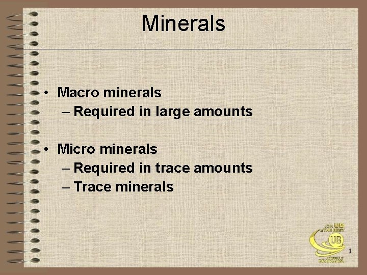 Minerals • Macro minerals – Required in large amounts • Micro minerals – Required