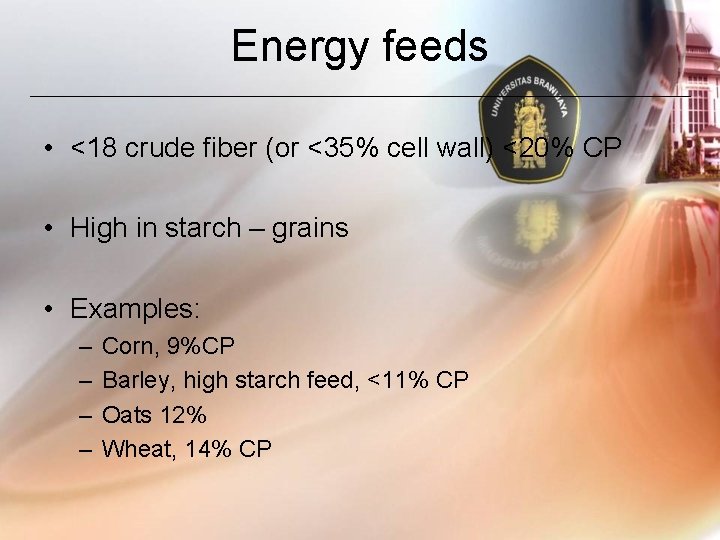 Energy feeds • <18 crude fiber (or <35% cell wall) <20% CP • High