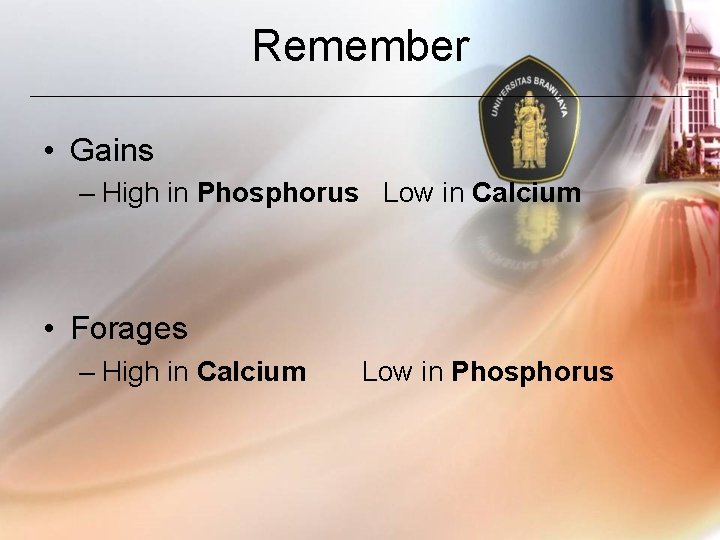 Remember • Gains – High in Phosphorus Low in Calcium • Forages – High