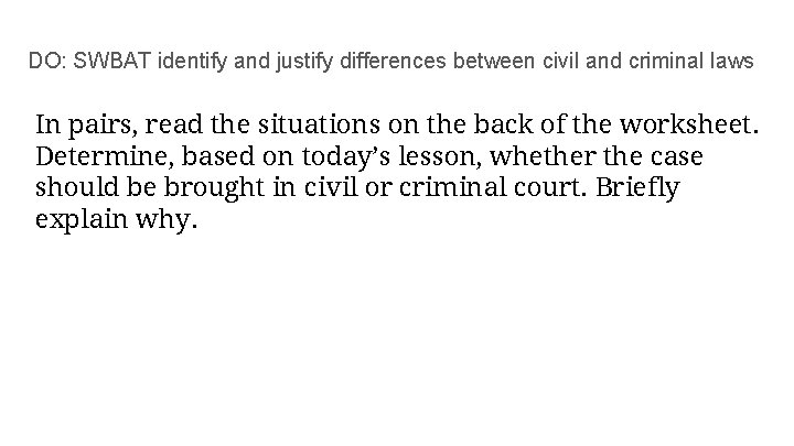 DO: SWBAT identify and justify differences between civil and criminal laws In pairs, read