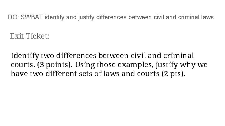 DO: SWBAT identify and justify differences between civil and criminal laws Exit Ticket: Identify