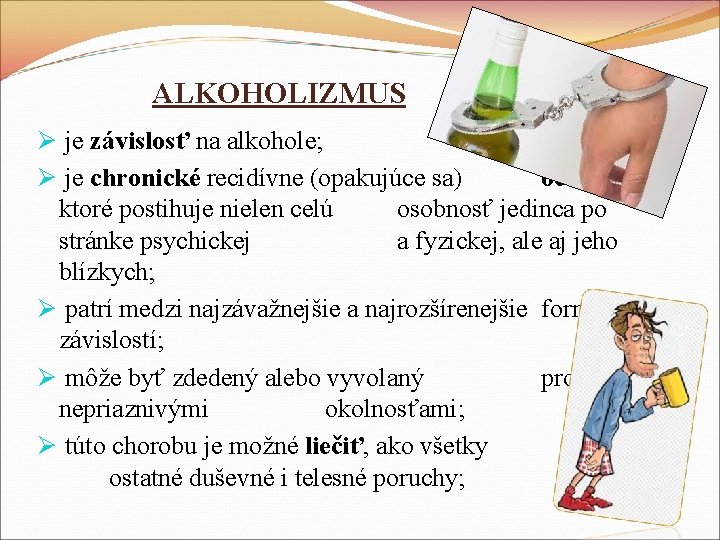ALKOHOLIZMUS Ø je závislosť na alkohole; Ø je chronické recidívne (opakujúce sa) ochorenie, ktoré