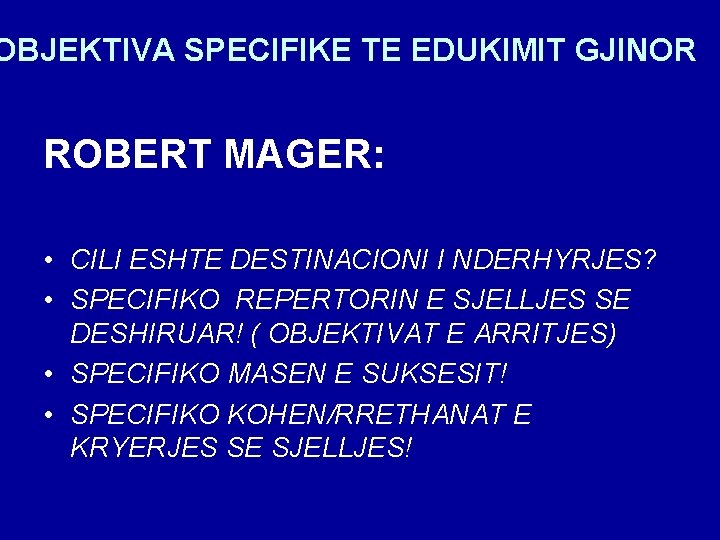 OBJEKTIVA SPECIFIKE TE EDUKIMIT GJINOR ROBERT MAGER: • CILI ESHTE DESTINACIONI I NDERHYRJES? •