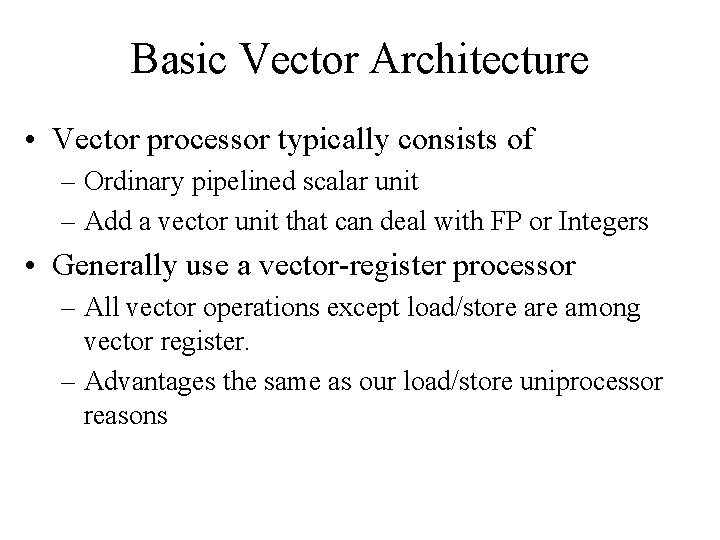Basic Vector Architecture • Vector processor typically consists of – Ordinary pipelined scalar unit