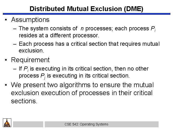 Distributed Mutual Exclusion (DME) • Assumptions – The system consists of n processes; each