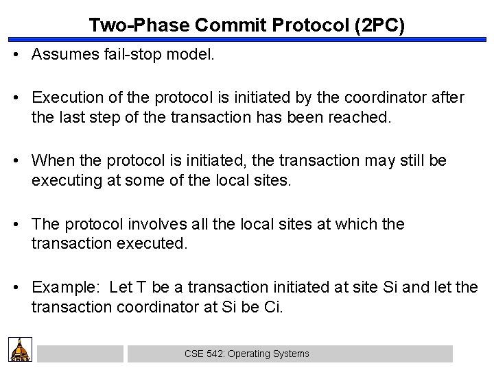 Two-Phase Commit Protocol (2 PC) • Assumes fail-stop model. • Execution of the protocol