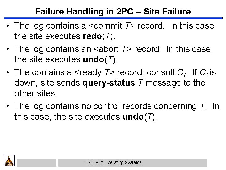 Failure Handling in 2 PC – Site Failure • The log contains a <commit
