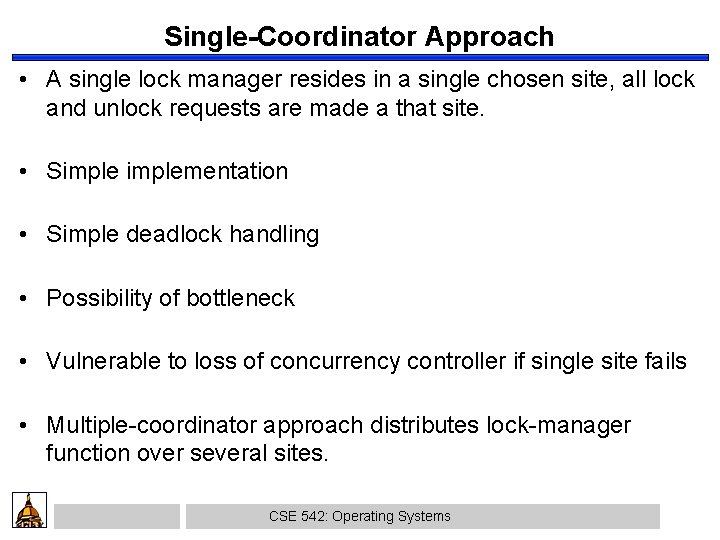 Single-Coordinator Approach • A single lock manager resides in a single chosen site, all