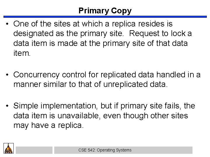 Primary Copy • One of the sites at which a replica resides is designated