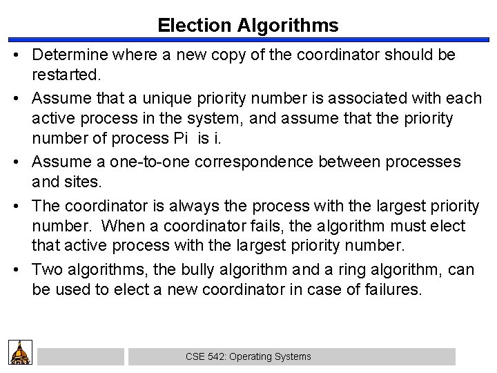Election Algorithms • Determine where a new copy of the coordinator should be restarted.