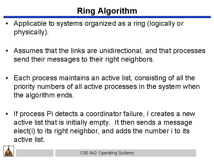 Ring Algorithm • Applicable to systems organized as a ring (logically or physically). •