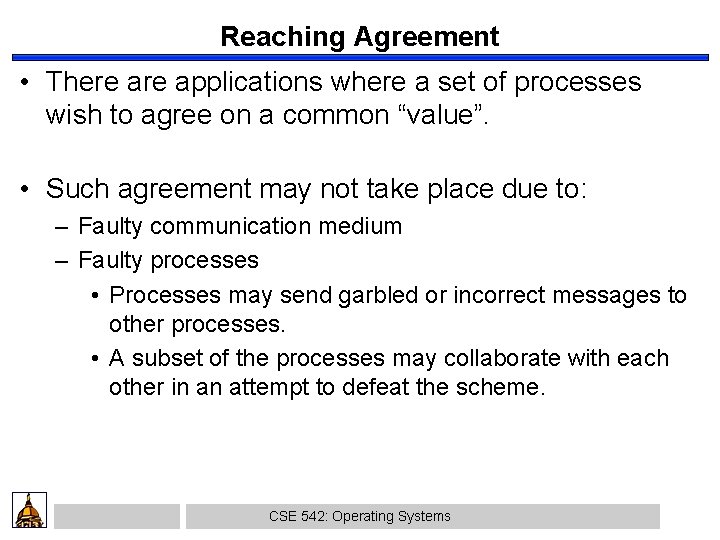 Reaching Agreement • There applications where a set of processes wish to agree on