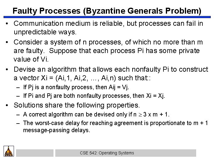 Faulty Processes (Byzantine Generals Problem) • Communication medium is reliable, but processes can fail