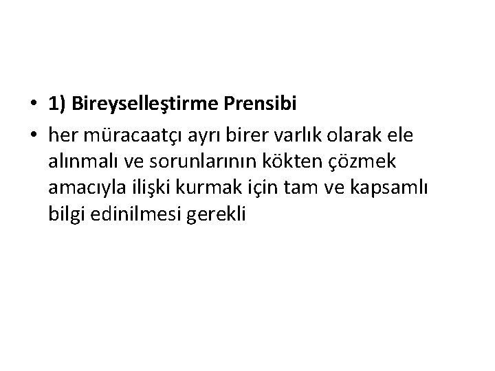  • 1) Bireyselleştirme Prensibi • her müracaatçı ayrı birer varlık olarak ele alınmalı