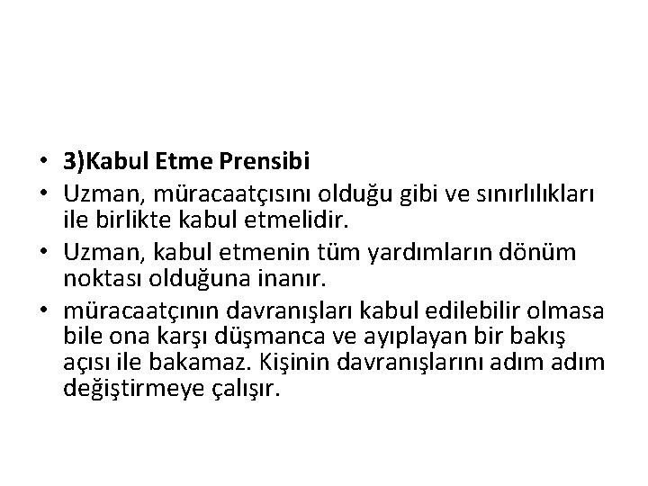  • 3)Kabul Etme Prensibi • Uzman, müracaatçısını olduğu gibi ve sınırlılıkları ile birlikte