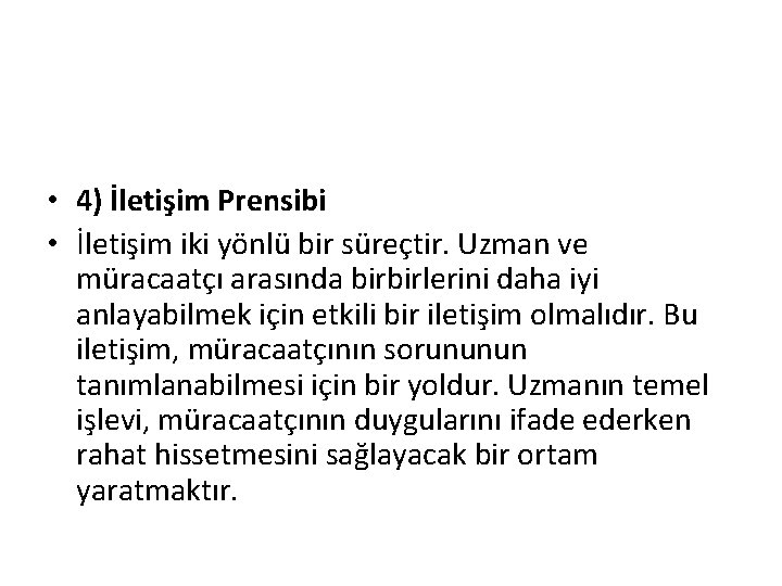  • 4) İletişim Prensibi • İletişim iki yönlü bir süreçtir. Uzman ve müracaatçı