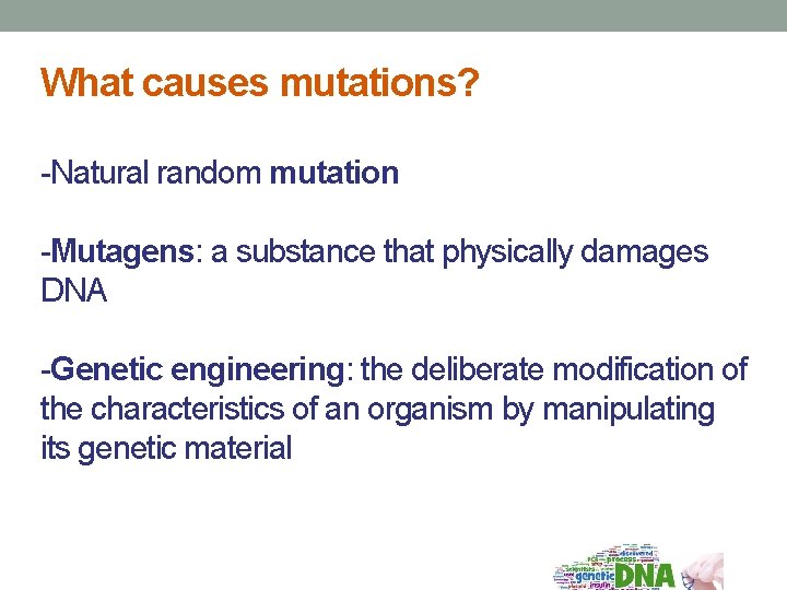 What causes mutations? -Natural random mutation -Mutagens: a substance that physically damages DNA -Genetic