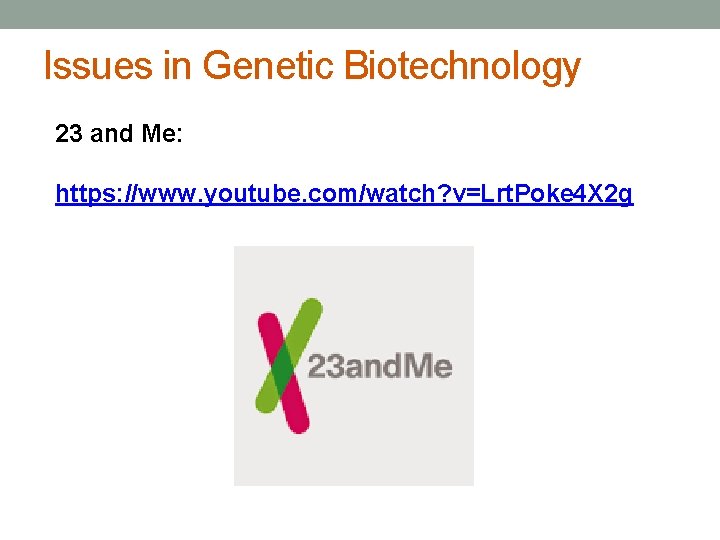 Issues in Genetic Biotechnology 23 and Me: https: //www. youtube. com/watch? v=Lrt. Poke 4