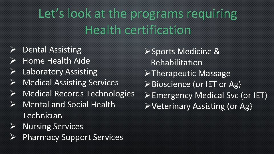 Let’s look at the programs requiring Health certification Dental Assisting Home Health Aide Laboratory