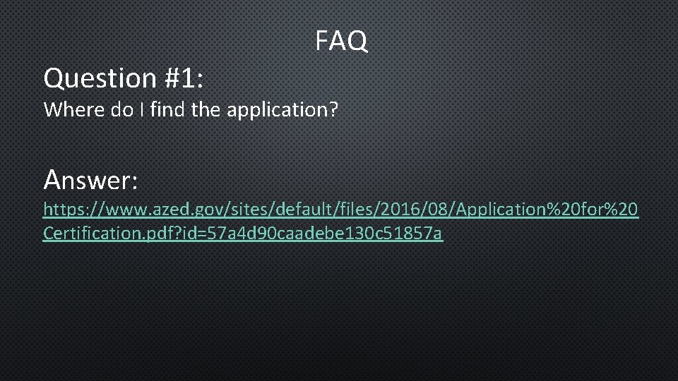 Question #1: FAQ Where do I find the application? Answer: https: //www. azed. gov/sites/default/files/2016/08/Application%20