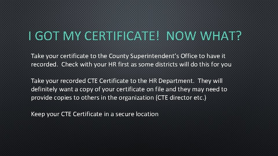 I GOT MY CERTIFICATE! NOW WHAT? Take your certificate to the County Superintendent’s Office