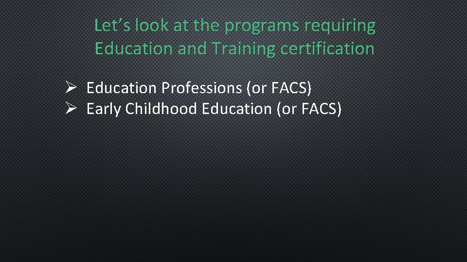 Let’s look at the programs requiring Education and Training certification Ø Education Professions (or