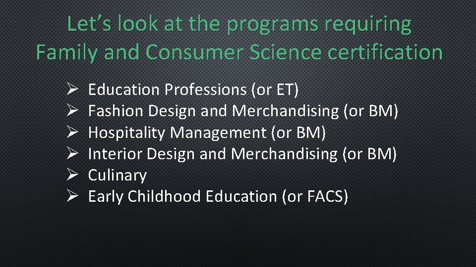 Let’s look at the programs requiring Family and Consumer Science certification Ø Ø Ø