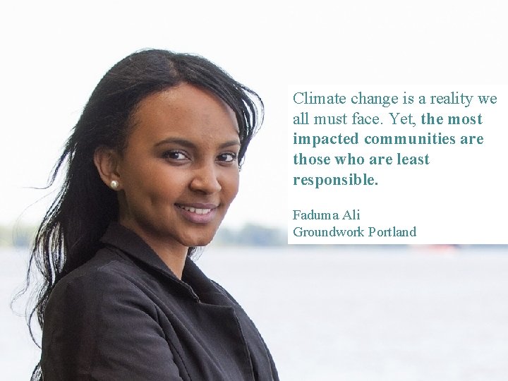 Climate change is a reality we all must face. Yet, the most impacted communities