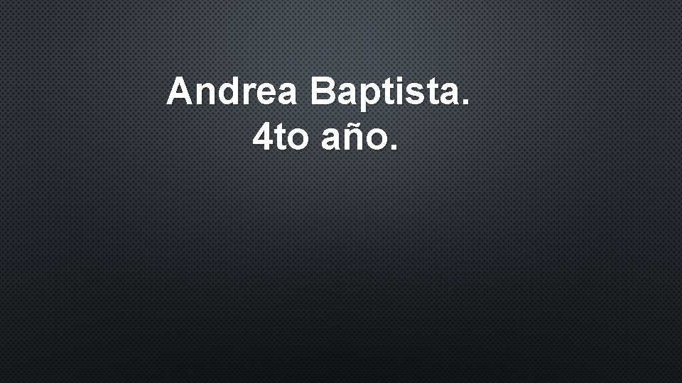 Andrea Baptista. 4 to año. 