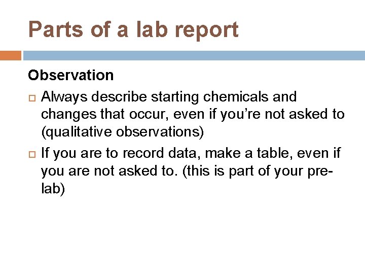 Parts of a lab report Observation Always describe starting chemicals and changes that occur,