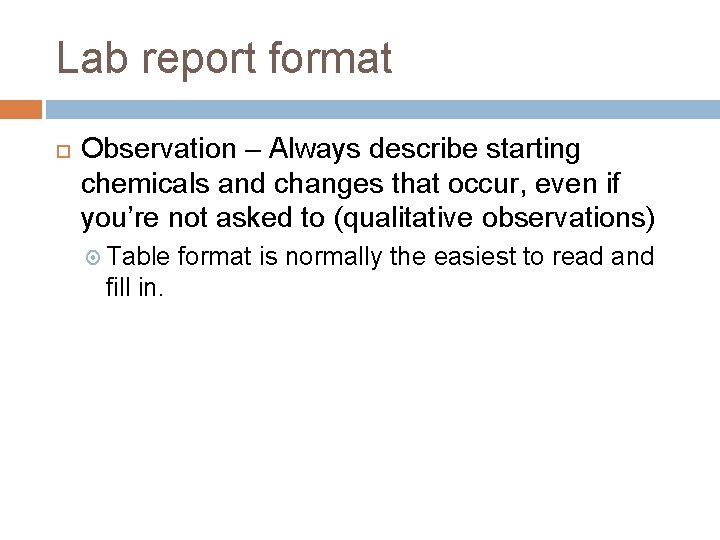 Lab report format Observation – Always describe starting chemicals and changes that occur, even