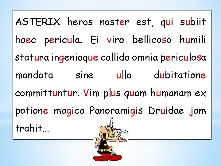 ASTERIX heros noster est, qui subiit haec pericula. Ei viro bellicoso humili statura ingenioque