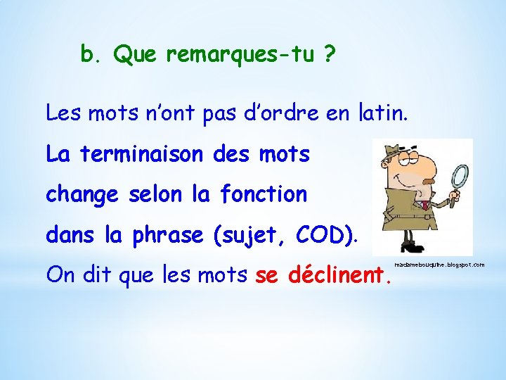 b. Que remarques-tu ? Les mots n’ont pas d’ordre en latin. La terminaison des