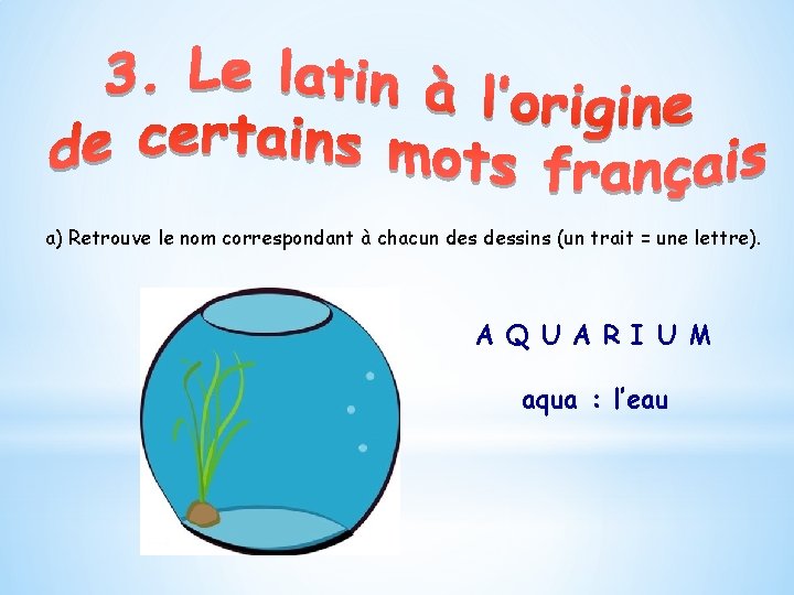 a) Retrouve le nom correspondant à chacun dessins (un trait = une lettre). A